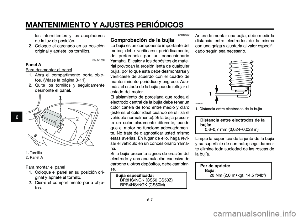 YAMAHA JOG50R 2012 Manuale de Empleo (in Spanish) los intermitentes y los acopladores
de la luz de posición.
\f. Coloque el carenado en su posición original y apriete los tornillos.
\bAUM1\f50
Panel A
Para desmontar el panel
1. Abra el c YAMAHA JOG50R 2012 Manuale de Empleo (in Spanish) los intermitentes y los acopladores
de la luz de posición.
\f. Coloque el carenado en su posición original y apriete los tornillos.
\bAUM1\f50
Panel A
Para desmontar el panel
1. Abra el c