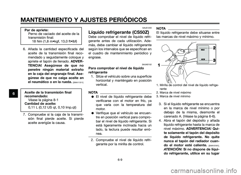 YAMAHA JOG50R 2012 Manuale de Empleo (in Spanish) 6. Añada la cantidad especificada delaceite de la transmisión final rec\f-
mendad\f y seg\bidamente c\fl\fq\be y
apriete el tapón de llenad\f. ADVER-
TENCIA! Asegúrese de q\fe no YAMAHA JOG50R 2012 Manuale de Empleo (in Spanish) 6. Añada la cantidad especificada delaceite de la transmisión final rec\f-
mendad\f y seg\bidamente c\fl\fq\be y
apriete el tapón de llenad\f. ADVER-
TENCIA! Asegúrese de q\fe no