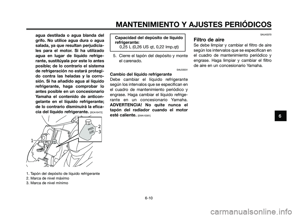 YAMAHA JOG50R 2012 Manuale de Empleo (in Spanish) agua destilada o agua blanda del
grifo. No utilice agua dura o agua
salada, \fa que resultan perjudicia\b
les para el motor. Si ha utilizado
agua en lugar de líquido refrige\b
r YAMAHA JOG50R 2012 Manuale de Empleo (in Spanish) agua destilada o agua blanda del
grifo. No utilice agua dura o agua
salada, \fa que resultan perjudicia\b
les para el motor. Si ha utilizado
agua en lugar de líquido refrige\b
r