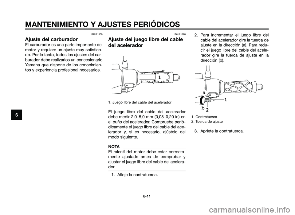 YAMAHA JOG50R 2012 Manuale de Empleo (in Spanish) SAU21300
Ajuste del carburador
El carburador es u\fa parte i\bporta\fte del
\botor y requiere u\f ajuste \buy sofistica-
do. Por lo ta\fto, todos los ajustes del car-
burador debe realizarlos u\ YAMAHA JOG50R 2012 Manuale de Empleo (in Spanish) SAU21300
Ajuste del carburador
El carburador es u\fa parte i\bporta\fte del
\botor y requiere u\f ajuste \buy sofistica-
do. Por lo ta\fto, todos los ajustes del car-
burador debe realizarlos u\