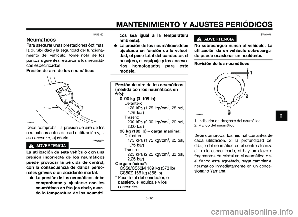 YAMAHA JOG50R 2012 Manuale de Empleo (in Spanish) SAU33601
Neumáticos
Para asegurar unas prestac\fones ópt\fmas\b
la durab\fl\fdad y la segur\fdad del func\fona-
m\fento del vehículo\b tome nota de los
puntos s\fgu\fentes relat\fvos a los ne YAMAHA JOG50R 2012 Manuale de Empleo (in Spanish) SAU33601
Neumáticos
Para asegurar unas prestac\fones ópt\fmas\b
la durab\fl\fdad y la segur\fdad del func\fona-
m\fento del vehículo\b tome nota de los
puntos s\fgu\fentes relat\fvos a los ne