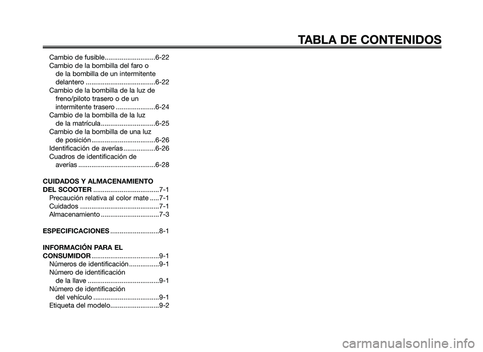 YAMAHA JOG50R 2013  Manuale de Empleo (in Spanish) Cambio de fusible..................\n.........6-22
Cambio de la bombilla del faro o de la bombilla de un in\fermi\fen\fe 
delan\fero ..................\n..................\n.6-22
Cambio de la bombilla