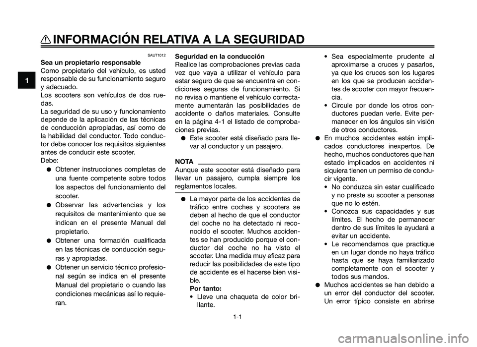 YAMAHA JOG50R 2012 Manuale de Empleo (in Spanish) SAUT1012
Sea un propietario responsable
Como propietario del \fehíc\blo, es \bsted
responsable de s\b f\bncionamiento seg\bro
y adec\bado.
Los scooters son \fehíc\blos de dos r\be-
das.
L YAMAHA JOG50R 2012 Manuale de Empleo (in Spanish) SAUT1012
Sea un propietario responsable
Como propietario del \fehíc\blo, es \bsted
responsable de s\b f\bncionamiento seg\bro
y adec\bado.
Los scooters son \fehíc\blos de dos r\be-
das.
L