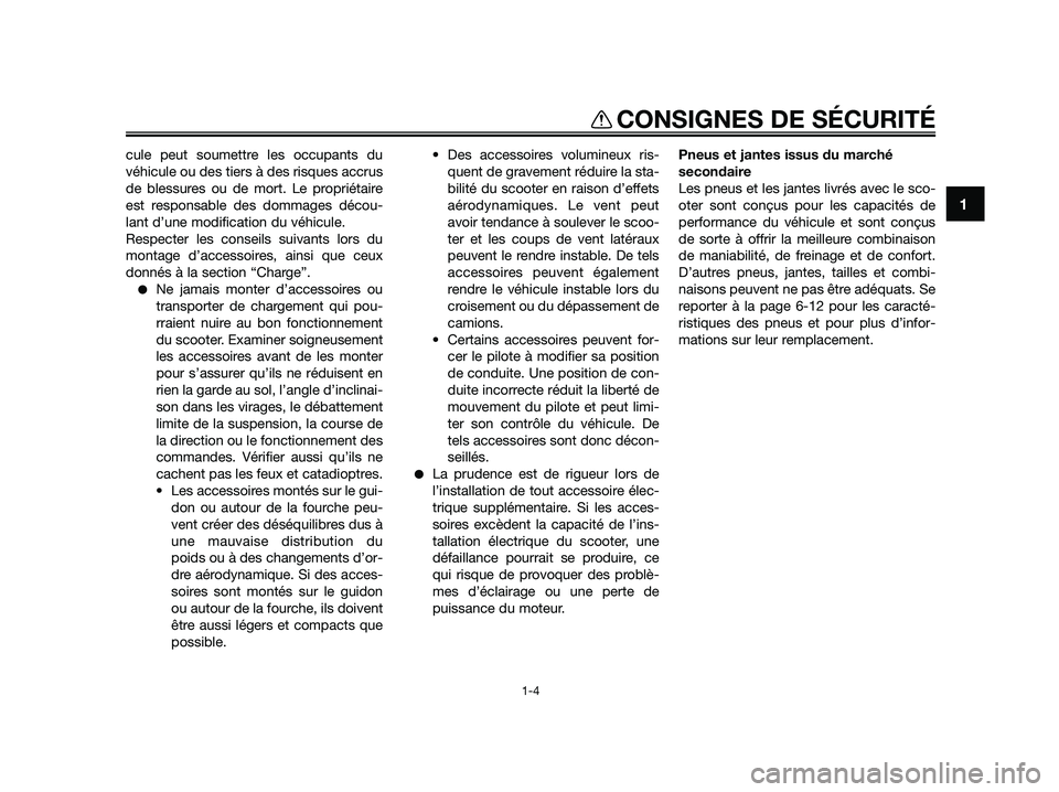 YAMAHA JOG50R 2012  Notices Demploi (in French) 1
CONSIGNES DE SÉCURITÉ
1-4
cule peut soumettre les occupants du
véhicule ou des tiers à des risques accrus
de blessures ou de mort. Le propriétaire
est responsable des dommages décou-
lant d’