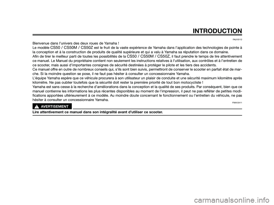 YAMAHA JOG50R 2012  Notices Demploi (in French) FAU10112
Bienvenue dans l’univers des deux roues de Yamaha !
Le modèle 
CS50 / CS50M / CS50Zest le fruit de la vaste expérience de Yamaha dans l’application des technologies de pointe à
la conc