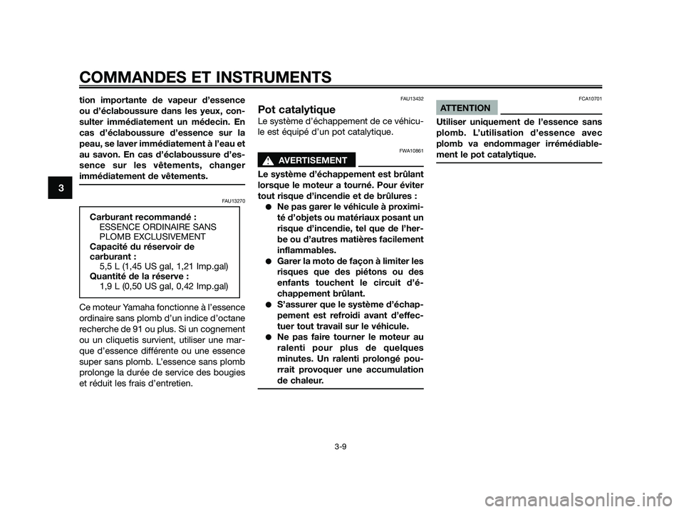 YAMAHA JOG50R 2013  Notices Demploi (in French) tion importante de vapeur d’essence
ou d’éclaboussure dans les yeux, con-
sulter immédiatement un médecin. En
cas d’éclaboussure d’essence sur la
peau, se laver immédiatement à l’eau e