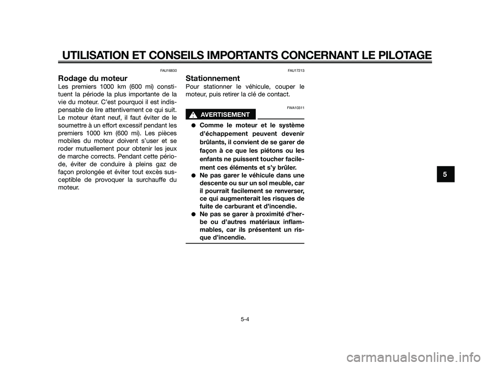 YAMAHA JOG50R 2013  Notices Demploi (in French) FAU16830
Rodage du moteur
Les premiers 1000 km (600 mi) consti-
tuent la période la plus importante de la
vie du moteur. C’est pourquoi il est indis-
pensable de lire attentivement ce qui suit.
Le 