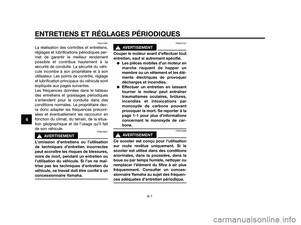 YAMAHA JOG50R 2012  Notices Demploi (in French) FAU17281
La réalisation des contrôles et entretiens,
réglages et lubrifications périodiques per-
met de garantir le meilleur rendement
possible et contribue hautement à la
sécurité de conduite.