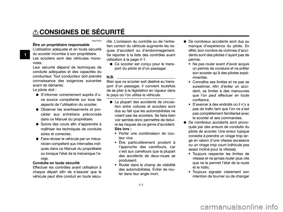 YAMAHA JOG50R 2012  Notices Demploi (in French) FAUT1012
Être un propriétaire responsable
L’utilisation adéquate et en toute sécurité
du scooter incombe à son propriétaire.
Les scooters sont des véhicules mono-
voies.
Leur sécurité dép