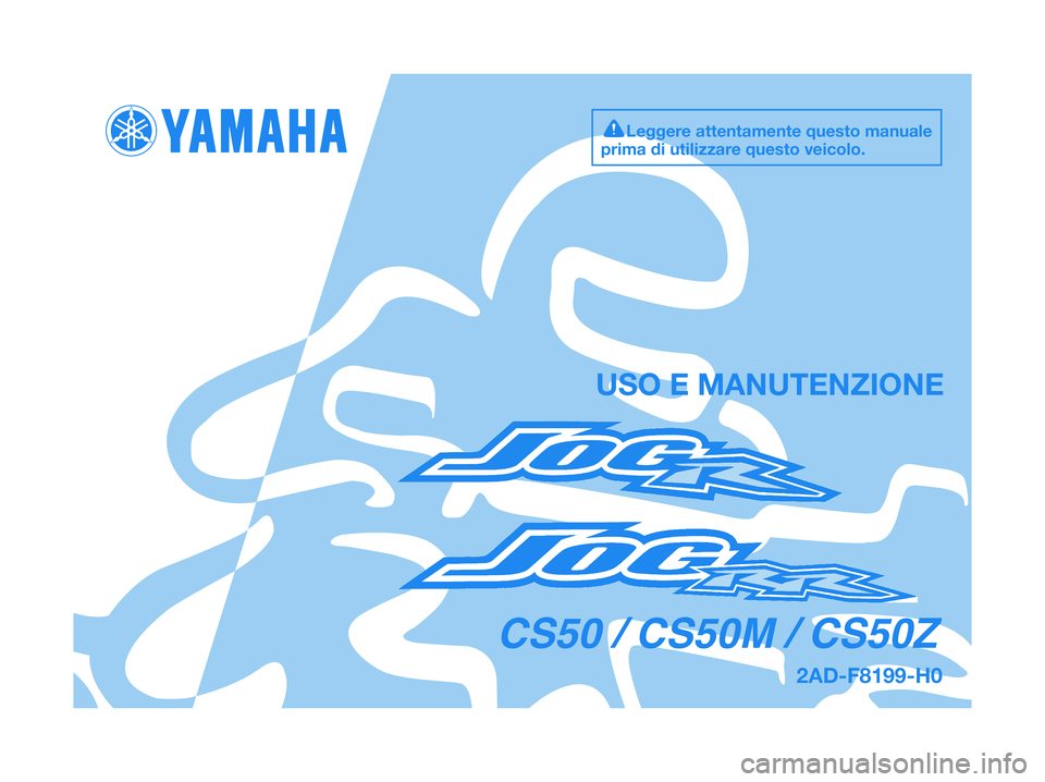 YAMAHA JOG50R 2012  Manuale duso (in Italian) 2AD-F8199-H0
USO E MANUTENZIONE
Leggere attentamente questo manuale
prima di utilizzare questo veicolo.
CS50 / CS50M / CS50Z 