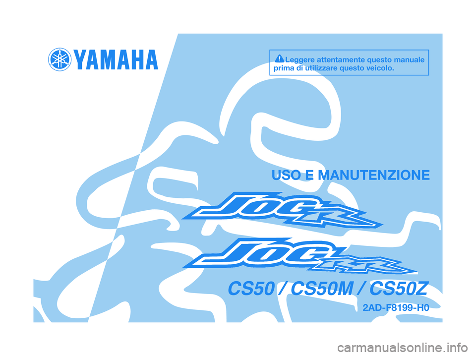 YAMAHA JOG50R 2012 Manuale duso (in Italian) 2AD-F8199-H0
USO E MANUTENZIONE
Leggere attentamente questo manuale
prima di utilizzare questo veicolo.
CS50 / CS50M / CS50Z YAMAHA JOG50R 2012 Manuale duso (in Italian) 2AD-F8199-H0
USO E MANUTENZIONE
Leggere attentamente questo manuale
prima di utilizzare questo veicolo.
CS50 / CS50M / CS50Z