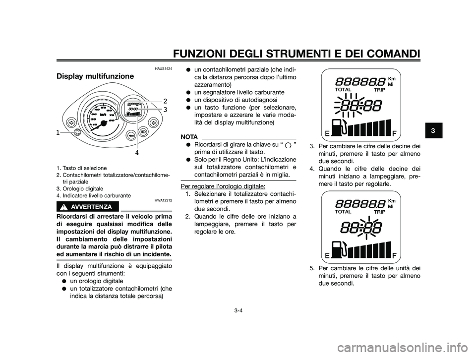 YAMAHA JOG50R 2012 Manuale duso (in Italian) HAUS1424
Display multifunzione
1. Tasto di selezione
2. Contachilometri totalizzatore/contachilome-
tri parziale
3. Orologio digitale
4. Indicatore livello carburante
HWA12312
sAVVERTENZA
Ricordarsi d YAMAHA JOG50R 2012 Manuale duso (in Italian) HAUS1424
Display multifunzione
1. Tasto di selezione
2. Contachilometri totalizzatore/contachilome-
tri parziale
3. Orologio digitale
4. Indicatore livello carburante
HWA12312
sAVVERTENZA
Ricordarsi d