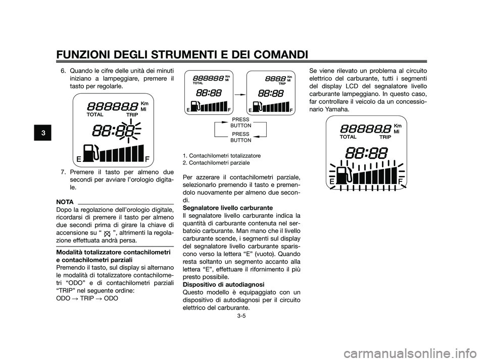 YAMAHA JOG50R 2012 Manuale duso (in Italian) 6. Quando le cifre delle unità dei minuti
iniziano a lampeggiare, premere il
tasto per regolarle.
7. Premere il tasto per almeno due
secondi per avviare l’orologio digita-
le.
NOTA
Dopo la regolazi YAMAHA JOG50R 2012 Manuale duso (in Italian) 6. Quando le cifre delle unità dei minuti
iniziano a lampeggiare, premere il
tasto per regolarle.
7. Premere il tasto per almeno due
secondi per avviare l’orologio digita-
le.
NOTA
Dopo la regolazi