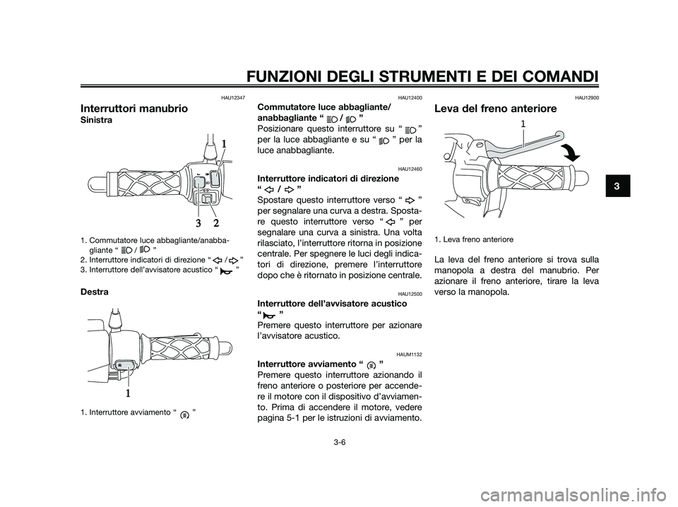 YAMAHA JOG50R 2012 Manuale duso (in Italian) HAU12347
Interruttori manubrio
Sinistra
1. Commutatore luce abbagliante/anabba-
gliante “ / ”
2. Interruttore indicatori di direzione “ / ”
3. Interruttore dell’avvisatore acustico “ ”
D YAMAHA JOG50R 2012 Manuale duso (in Italian) HAU12347
Interruttori manubrio
Sinistra
1. Commutatore luce abbagliante/anabba-
gliante “ / ”
2. Interruttore indicatori di direzione “ / ”
3. Interruttore dell’avvisatore acustico “ ”
D