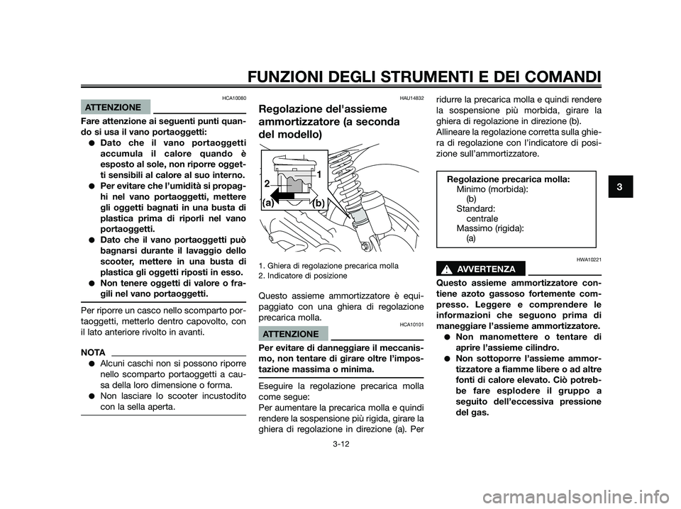 YAMAHA JOG50R 2012 Manuale duso (in Italian) HCA10080
ATTENZIONE
Fare attenzione ai seguenti punti quan-
do si usa il vano portaoggetti:
●Dato che il vano portaoggetti
accumula il calore quando è
esposto al sole, non riporre ogget-
ti sensibi YAMAHA JOG50R 2012 Manuale duso (in Italian) HCA10080
ATTENZIONE
Fare attenzione ai seguenti punti quan-
do si usa il vano portaoggetti:
●Dato che il vano portaoggetti
accumula il calore quando è
esposto al sole, non riporre ogget-
ti sensibi