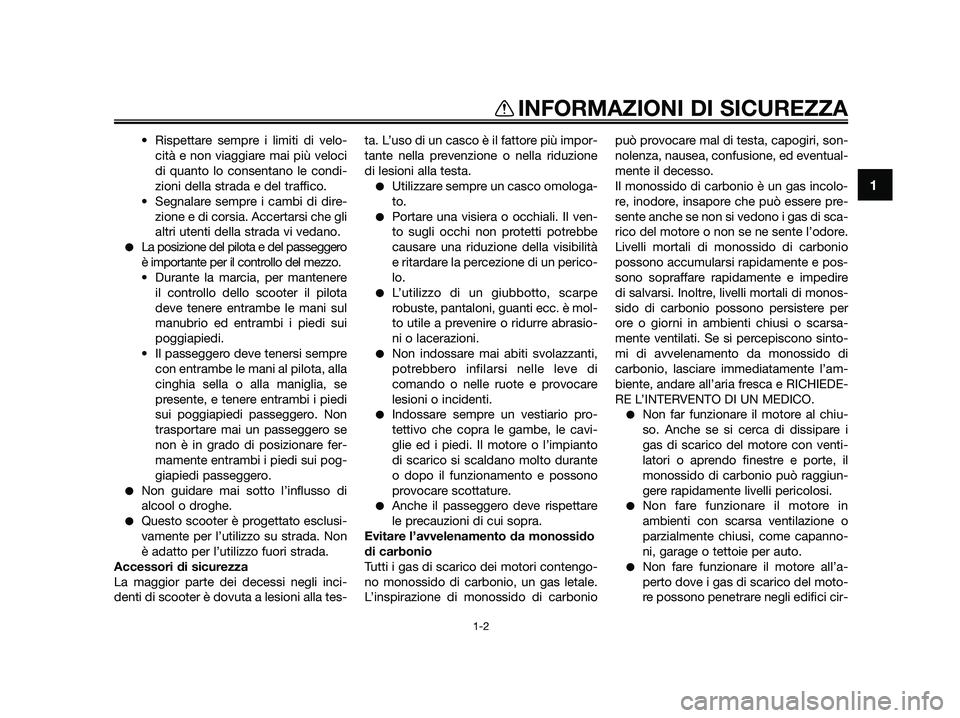 YAMAHA JOG50R 2012  Manuale duso (in Italian) • Rispettare sempre i limiti di velo-
cità e non viaggiare mai più veloci
di quanto lo consentano le condi-
zioni della strada e del traffico.
• Segnalare sempre i cambi di dire-
zione e di cors