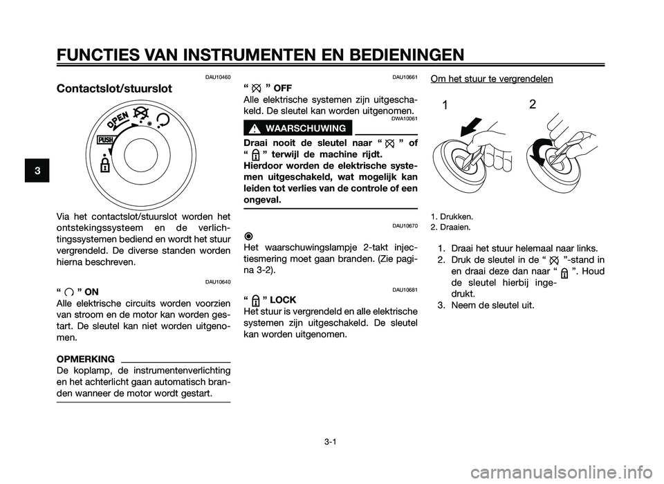 YAMAHA JOG50R 2012 Instructieboekje (in Dutch) FUNCTIES VAN INSTRUMENTEN EN BEDIENINGEN
3-1
3
DAU10460
Con\fac\fs\bo\f/s\fuurs\bo\f
Via het contact\flot/\ftuu\b\flot \n wo\bden het
ont\fteking\f\fy\fteem en de ve\blich-
ting\f\fy\ftemen bedi YAMAHA JOG50R 2012 Instructieboekje (in Dutch) FUNCTIES VAN INSTRUMENTEN EN BEDIENINGEN
3-1
3
DAU10460
Con\fac\fs\bo\f/s\fuurs\bo\f
Via het contact\flot/\ftuu\b\flot \n wo\bden het
ont\fteking\f\fy\fteem en de ve\blich-
ting\f\fy\ftemen bedi