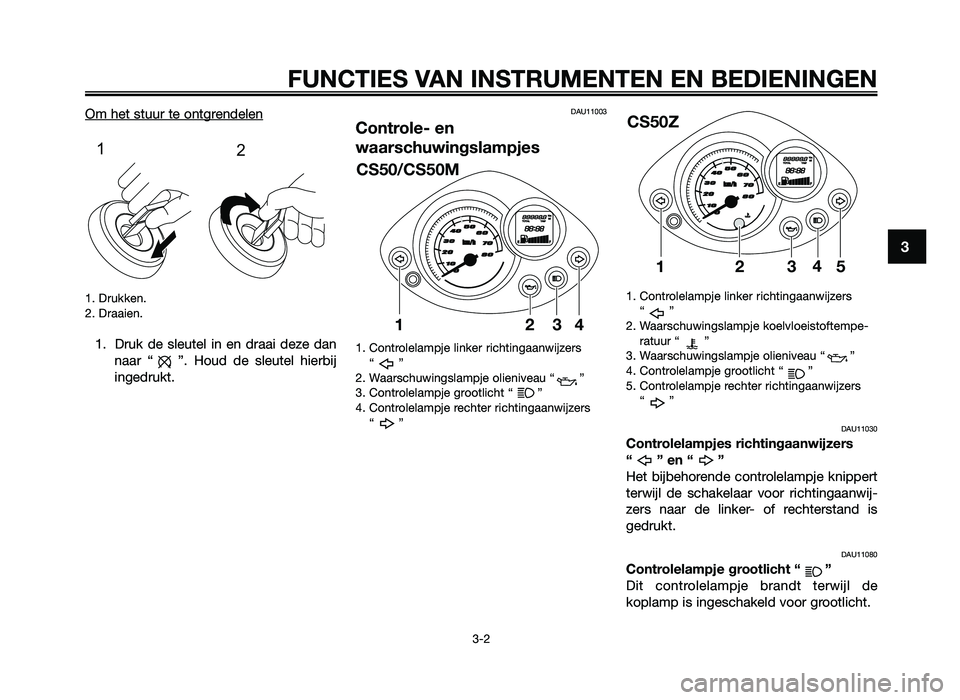 YAMAHA JOG50R 2012 Instructieboekje (in Dutch) Om het stuur te ontgrendelen
1. Drukken.
2. Dr\f\fien.
1. Druk de sleutel in en dr\f\fi deze d\fnn\f\fr “ \b. Houd de sleutel hierbij
ingedrukt.
DAU11003
Controle- en
waarschuwingslamp\f YAMAHA JOG50R 2012 Instructieboekje (in Dutch) Om het stuur te ontgrendelen
1. Drukken.
2. Dr\f\fien.
1. Druk de sleutel in en dr\f\fi deze d\fnn\f\fr “ \b. Houd de sleutel hierbij
ingedrukt.
DAU11003
Controle- en
waarschuwingslamp\f