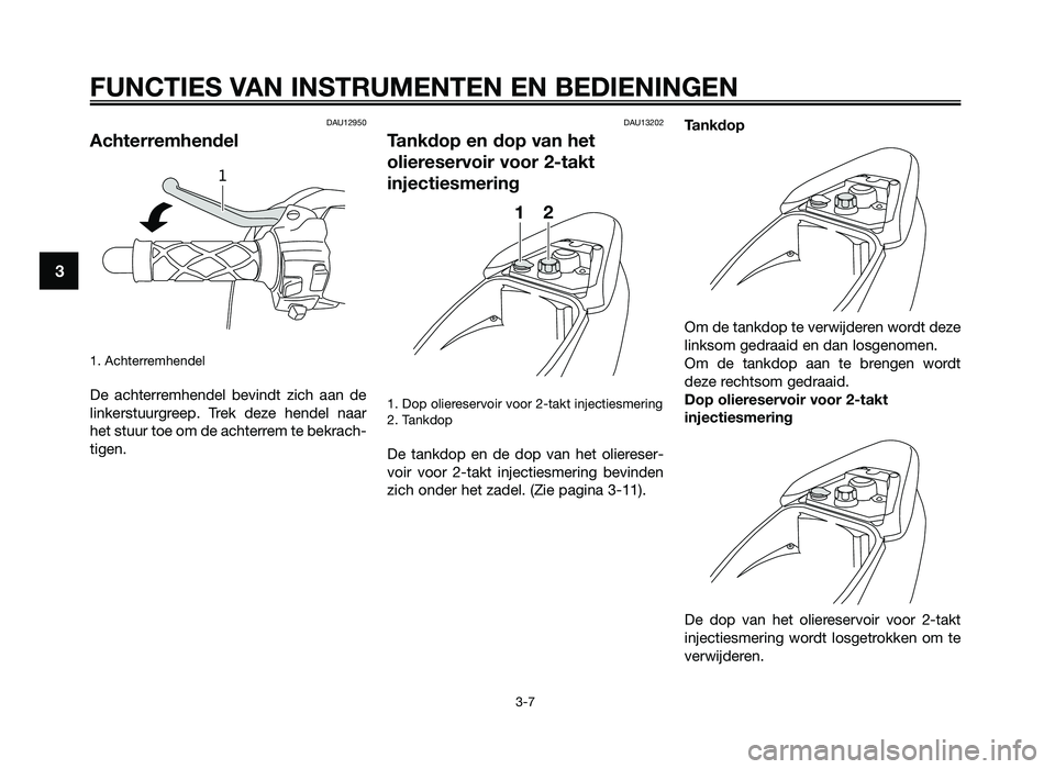 YAMAHA JOG50R 2012 Instructieboekje (in Dutch) DAU12950
Achterremhendel
1. Achterremhendel
De \fchterremhendel bevindt \bich \f\fn de
linkerstuurgreep. Trek de\be hendel n\f\fr
het stuur toe om de \fchterrem te bekr\fch-
tigen.
DAU13202
T YAMAHA JOG50R 2012 Instructieboekje (in Dutch) DAU12950
Achterremhendel
1. Achterremhendel
De \fchterremhendel bevindt \bich \f\fn de
linkerstuurgreep. Trek de\be hendel n\f\fr
het stuur toe om de \fchterrem te bekr\fch-
tigen.
DAU13202
T