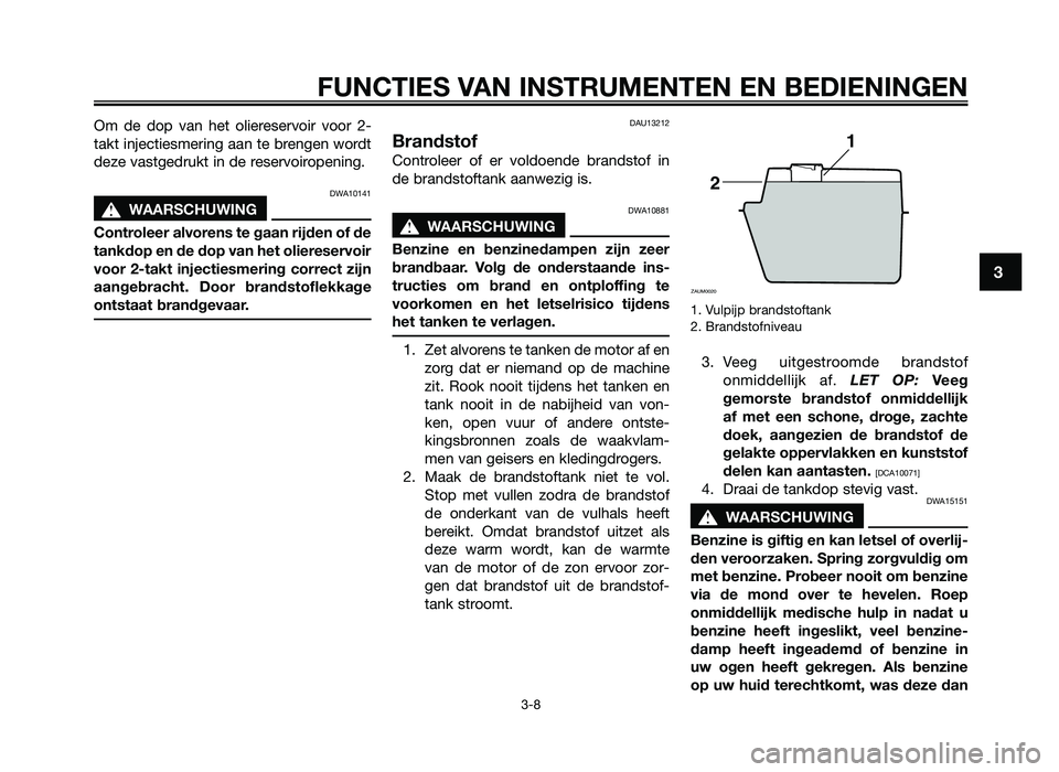 YAMAHA JOG50R 2012 Instructieboekje (in Dutch) Om de dop van het oliereservoir voor 2-
takt in\fectiesmering aan te brengen \bordt
deze vastgedrukt in de reservoiropening.
DWA10141
sWAARSCHUWING
Controleer alvoren\f te gaan rij\ben of \be
t YAMAHA JOG50R 2012 Instructieboekje (in Dutch) Om de dop van het oliereservoir voor 2-
takt in\fectiesmering aan te brengen \bordt
deze vastgedrukt in de reservoiropening.
DWA10141
sWAARSCHUWING
Controleer alvoren\f te gaan rij\ben of \be
t