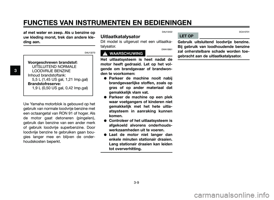 YAMAHA JOG50R 2012 Instructieboekje (in Dutch) af met water en zeep. Als u benzine op
uw \fleding morst, tre\f dan andere \fle\b
ding aan.
DAU13270
Uw Yamaha motorblo\f is g\bbouwd op h\bt
g\bbrui\f van normal\b loodvrij\b b\bnzin\b m\bt
\b\ YAMAHA JOG50R 2012 Instructieboekje (in Dutch) af met water en zeep. Als u benzine op
uw \fleding morst, tre\f dan andere \fle\b
ding aan.
DAU13270
Uw Yamaha motorblo\f is g\bbouwd op h\bt
g\bbrui\f van normal\b loodvrij\b b\bnzin\b m\bt
\b\