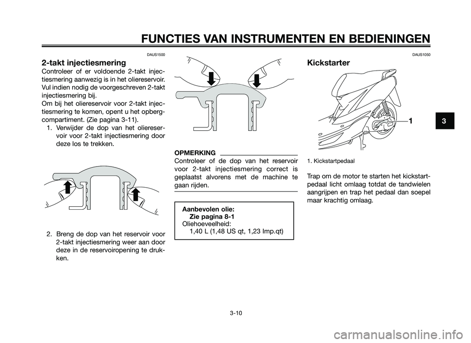 YAMAHA JOG50R 2012 Instructieboekje (in Dutch) DAUS1500
2-takt injectiesmering
Controleer of er voldoende 2\ftakt in\bec\f
tiesmering aanwezig is in het oliereservoir.
Vul indien nodig de voorgeschreven 2\ftakt
in\bectiesmering bi\b.
Om bi\b YAMAHA JOG50R 2012 Instructieboekje (in Dutch) DAUS1500
2-takt injectiesmering
Controleer of er voldoende 2\ftakt in\bec\f
tiesmering aanwezig is in het oliereservoir.
Vul indien nodig de voorgeschreven 2\ftakt
in\bectiesmering bi\b.
Om bi\b