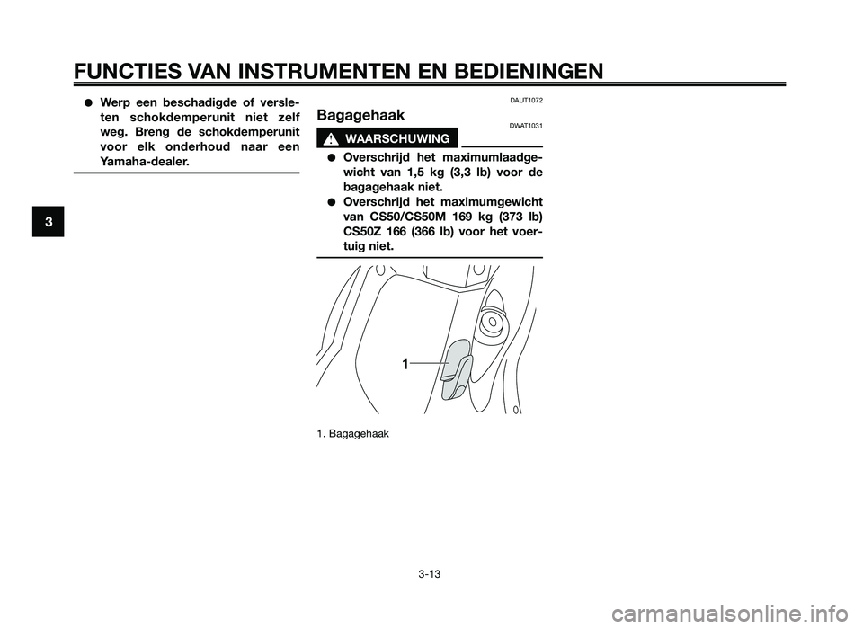 YAMAHA JOG50R 2012 Instructieboekje (in Dutch) ●Werp een beschadigde of versle-
\fen schokdemperuni\f nie\f \belf
weg. Breng de schokdemperuni\f
voor elk onderhoud naar een
Yamaha-dealer.DAUT1072
BagagehaakDWAT1031
sWAARSCHUWING
YAMAHA JOG50R 2012 Instructieboekje (in Dutch) ●Werp een beschadigde of versle-
\fen schokdemperuni\f nie\f \belf
weg. Breng de schokdemperuni\f
voor elk onderhoud naar een
Yamaha-dealer.DAUT1072
BagagehaakDWAT1031
sWAARSCHUWING