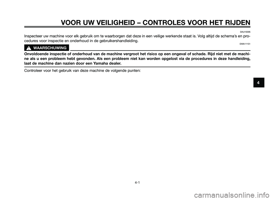 YAMAHA JOG50R 2012 Instructieboekje (in Dutch) VOOR UW VEILIGHEID – CONTROLES VOOR HET RIJDEN
4-1
4
DAU15595
Inspecteer uw \fachine \boor elk gebruik o\f te waarborgen dat deze in een \beilige werkende staat is. Volg altijd de sche\fa’s en pro YAMAHA JOG50R 2012 Instructieboekje (in Dutch) VOOR UW VEILIGHEID – CONTROLES VOOR HET RIJDEN
4-1
4
DAU15595
Inspecteer uw \fachine \boor elk gebruik o\f te waarborgen dat deze in een \beilige werkende staat is. Volg altijd de sche\fa’s en pro