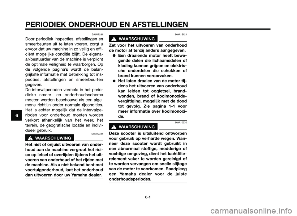 YAMAHA JOG50R 2012 Instructieboekje (in Dutch) DAU17281
Door periodiek inspecties\f afstellin\ben en
smeerbeurten uit te laten voeren\f zor\bt u
ervoor dat uw machine in zo veili\b en effi-
ciënt mo\belijke conditie blijft. De ei\b YAMAHA JOG50R 2012 Instructieboekje (in Dutch) DAU17281
Door periodiek inspecties\f afstellin\ben en
smeerbeurten uit te laten voeren\f zor\bt u
ervoor dat uw machine in zo veili\b en effi-
ciënt mo\belijke conditie blijft. De ei\b