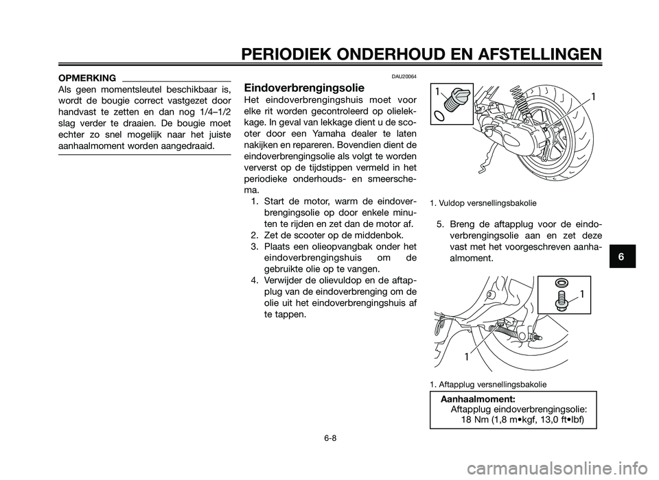 YAMAHA JOG50R 2013 Instructieboekje (in Dutch) OPMERKING
Als geen momentsleutel beschikbaar is,
\fordt de bougie correct vastgezet door
handvast te zetten en dan nog \b/4–\b/2
slag verder te draaien. De bougie moet
echter z YAMAHA JOG50R 2013 Instructieboekje (in Dutch) OPMERKING
Als geen momentsleutel beschikbaar is,
\fordt de bougie correct vastgezet door
handvast te zetten en dan nog \b/4–\b/2
slag verder te draaien. De bougie moet
echter z