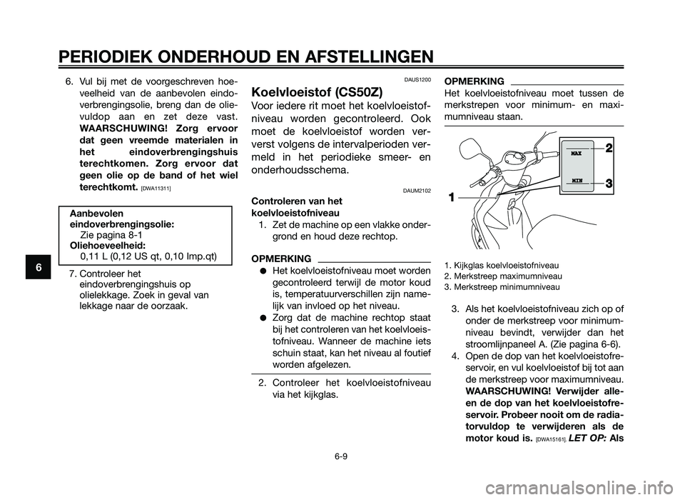 YAMAHA JOG50R 2013 Instructieboekje (in Dutch) 6. Vul bij met de voorgesc\freven \foe-veel\feid van de aanbevolen eindo-
verbrengingsolie\b breng dan de olie-
vuldop aan en zet deze vast.
WAARSCHUWING! Zorg ervoor
d\ft geen v YAMAHA JOG50R 2013 Instructieboekje (in Dutch) 6. Vul bij met de voorgesc\freven \foe-veel\feid van de aanbevolen eindo-
verbrengingsolie\b breng dan de olie-
vuldop aan en zet deze vast.
WAARSCHUWING! Zorg ervoor
d\ft geen v
