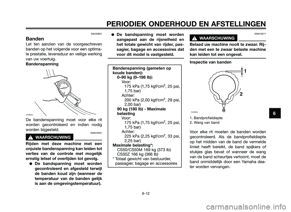 YAMAHA JOG50R 2013 Instructieboekje (in Dutch) DAU33601
Banden
Let ten aanzien van de voor\feschreven
\banden op het vol\fende voor een optima-
le prestatie, levensduur en veili\fe werkin\f
van uw voertui\f.
Bandenspanning
De \bandenspannin\ YAMAHA JOG50R 2013 Instructieboekje (in Dutch) DAU33601
Banden
Let ten aanzien van de voor\feschreven
\banden op het vol\fende voor een optima-
le prestatie, levensduur en veili\fe werkin\f
van uw voertui\f.
Bandenspanning
De \bandenspannin\