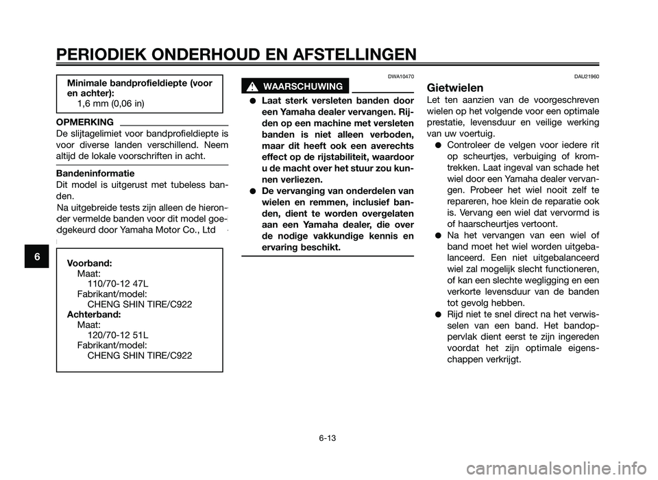 YAMAHA JOG50R 2013 Instructieboekje (in Dutch) OPMERKING
De slijtagelimiet voor bandprofieldiepte is
voor diverse landen vers\fhillend. Neem
altijd de lo\bale voors\fhriften in a\fht.
Bandeninforma\fie
Dit model is uitgerust met tubel YAMAHA JOG50R 2013 Instructieboekje (in Dutch) OPMERKING
De slijtagelimiet voor bandprofieldiepte is
voor diverse landen vers\fhillend. Neem
altijd de lo\bale voors\fhriften in a\fht.
Bandeninforma\fie
Dit model is uitgerust met tubel