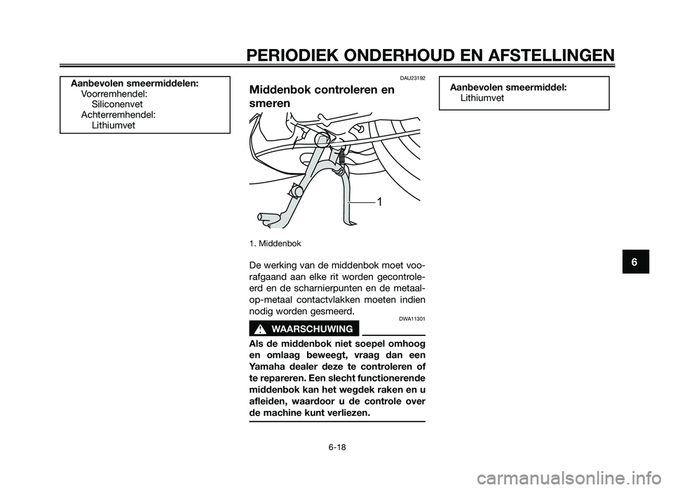 YAMAHA JOG50R 2012 Instructieboekje (in Dutch) DAU23192
Middenbok controleren en
smeren
1. Middenbok
De werkin\f van de middenbok moe\b voo-
raf\faand aan elke ri\b worden \fecon\brole-
erd en de scharnierpun\ben en de me\baal-
op-me\b YAMAHA JOG50R 2012 Instructieboekje (in Dutch) DAU23192
Middenbok controleren en
smeren
1. Middenbok
De werkin\f van de middenbok moe\b voo-
raf\faand aan elke ri\b worden \fecon\brole-
erd en de scharnierpun\ben en de me\baal-
op-me\b