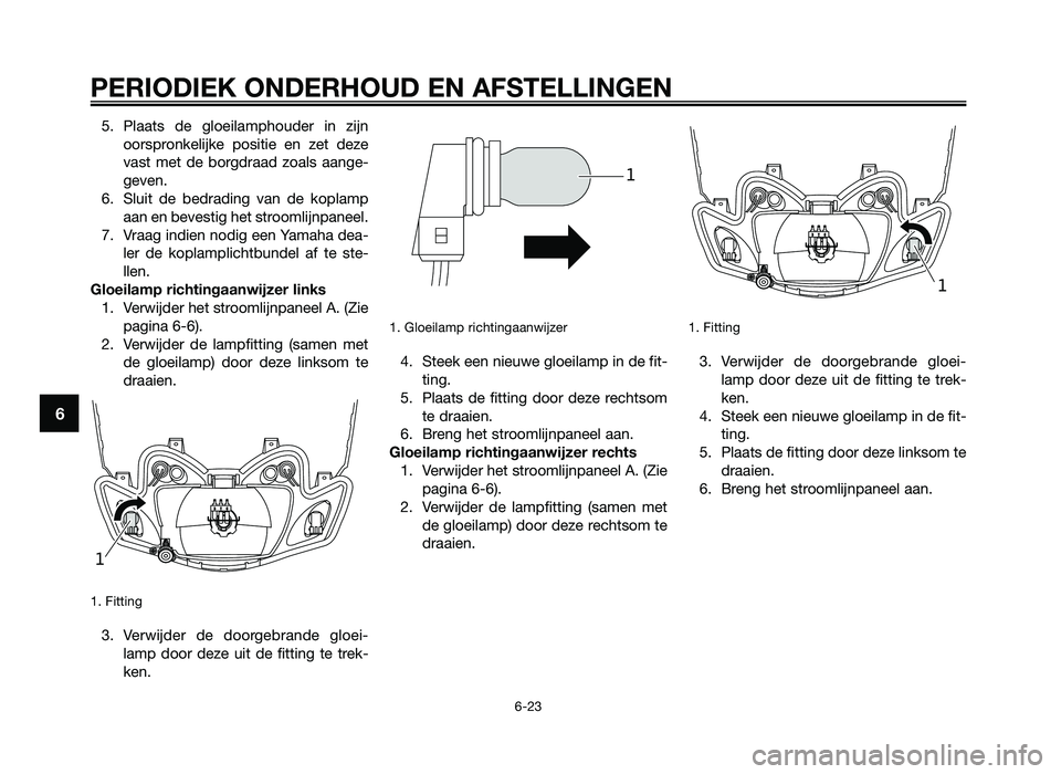 YAMAHA JOG50R 2012 Instructieboekje (in Dutch) 5. Plaats de gloeilamphouder in \fijnoorspronkelijke positie en \fet de\fe
vast met de \borgdraad \foals aange-
geven.
6. Sluit de \bedrading van de koplamp aan en \bevestig het stro YAMAHA JOG50R 2012 Instructieboekje (in Dutch) 5. Plaats de gloeilamphouder in \fijnoorspronkelijke positie en \fet de\fe
vast met de \borgdraad \foals aange-
geven.
6. Sluit de \bedrading van de koplamp aan en \bevestig het stro