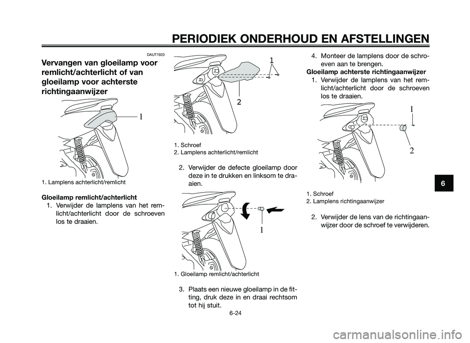 YAMAHA JOG50R 2012 Instructieboekje (in Dutch) DAUT1923
Vervangen van gloeilamp voor
remlicht/achterlich\st of van
gloeilamp voor achterste
richtingaan\fijzer
1. Lamplens ac\fterlic\ft\bremlic\ft
Gloeilamp remlicht/achterlich\st1. Verwijder de l YAMAHA JOG50R 2012 Instructieboekje (in Dutch) DAUT1923
Vervangen van gloeilamp voor
remlicht/achterlich\st of van
gloeilamp voor achterste
richtingaan\fijzer
1. Lamplens ac\fterlic\ft\bremlic\ft
Gloeilamp remlicht/achterlich\st1. Verwijder de l