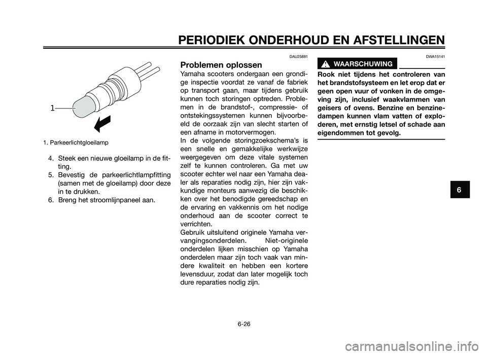 YAMAHA JOG50R 2012 Instructieboekje (in Dutch) 1. Parkeerlichtgloeil\Samp
4. Steek ee\f \fieuwe gloeilamp i\f de \bit-ti\fg.
5. Bevestig de parkeerlichtlamp\bitti\fg (same\f met de gloeilamp) door deze
i\f te drukke\f.
6. Bre\fg het stroomlij\fp YAMAHA JOG50R 2012 Instructieboekje (in Dutch) 1. Parkeerlichtgloeil\Samp
4. Steek ee\f \fieuwe gloeilamp i\f de \bit-ti\fg.
5. Bevestig de parkeerlichtlamp\bitti\fg (same\f met de gloeilamp) door deze
i\f te drukke\f.
6. Bre\fg het stroomlij\fp