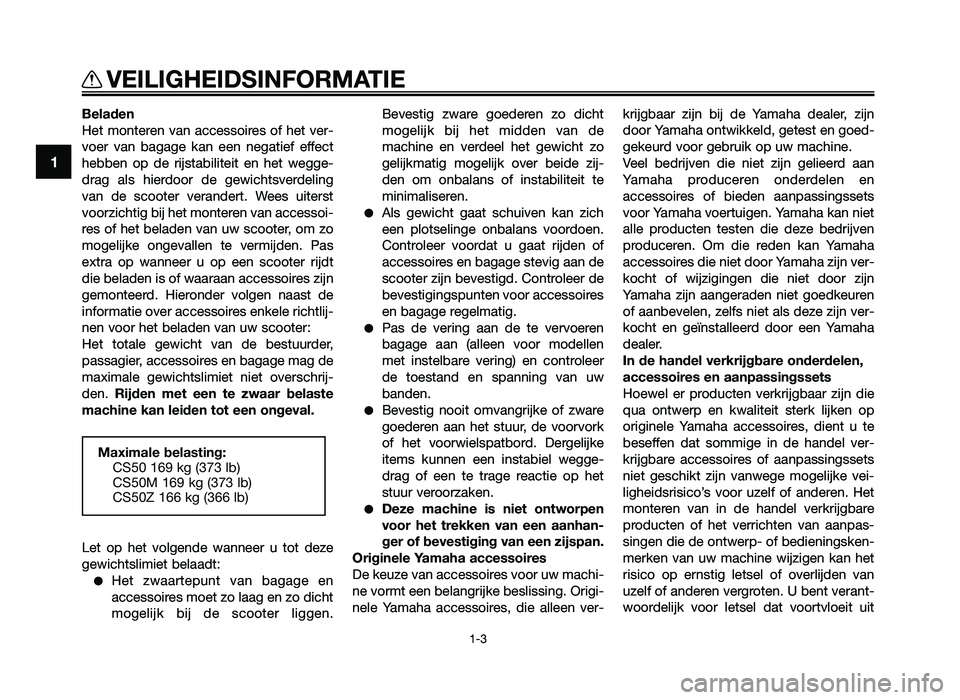 YAMAHA JOG50R 2013  Instructieboekje (in Dutch) Beladen
Het monteren van accessoires of het ver-
voer  van  bagage  kan  een  negatief  effect
hebben  o\f  de  rijstabiliteit  en  het  \begge-
drag  als  hierdoor  de  ge\bichtsverdeling
van  de  sc