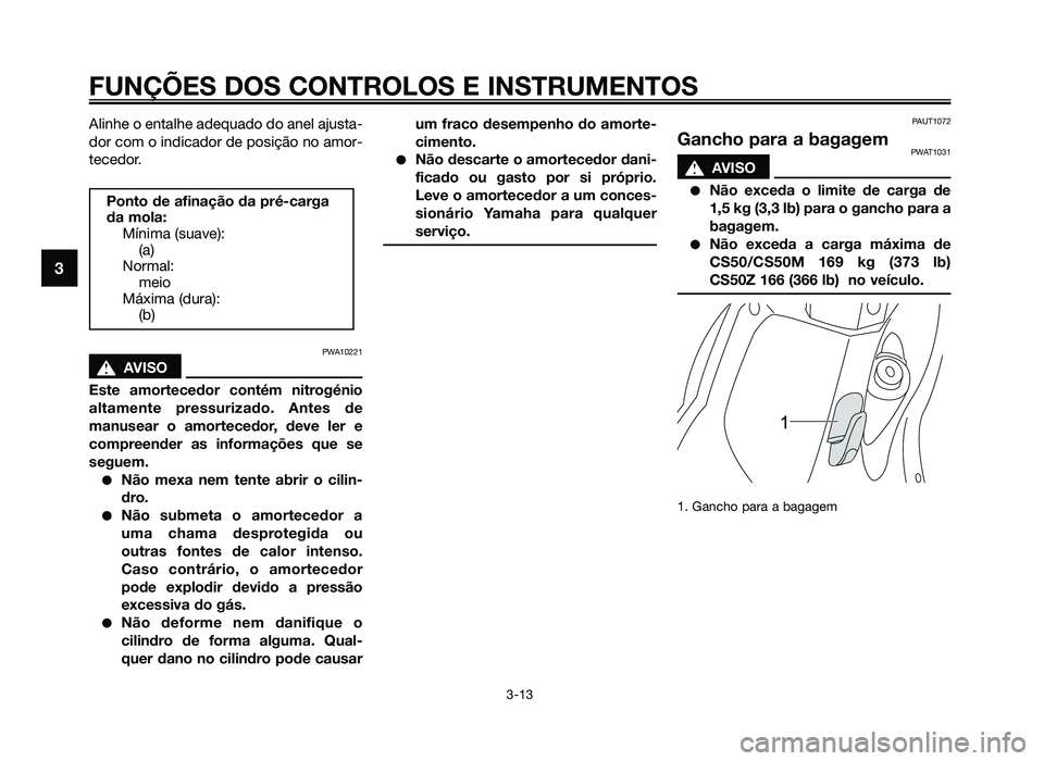 YAMAHA JOG50R 2012 Manual de utilização (in Portuguese) Alinhe o entalhe adequado do anel ajusta-
dor com o indicador de posição no amor-
tecedor.
PWA10221
sAVISO
Este amortecedor contém nitrogénio
altamente pressurizado. Antes de
manusear o amortecedo YAMAHA JOG50R 2012 Manual de utilização (in Portuguese) Alinhe o entalhe adequado do anel ajusta-
dor com o indicador de posição no amor-
tecedor.
PWA10221
sAVISO
Este amortecedor contém nitrogénio
altamente pressurizado. Antes de
manusear o amortecedo