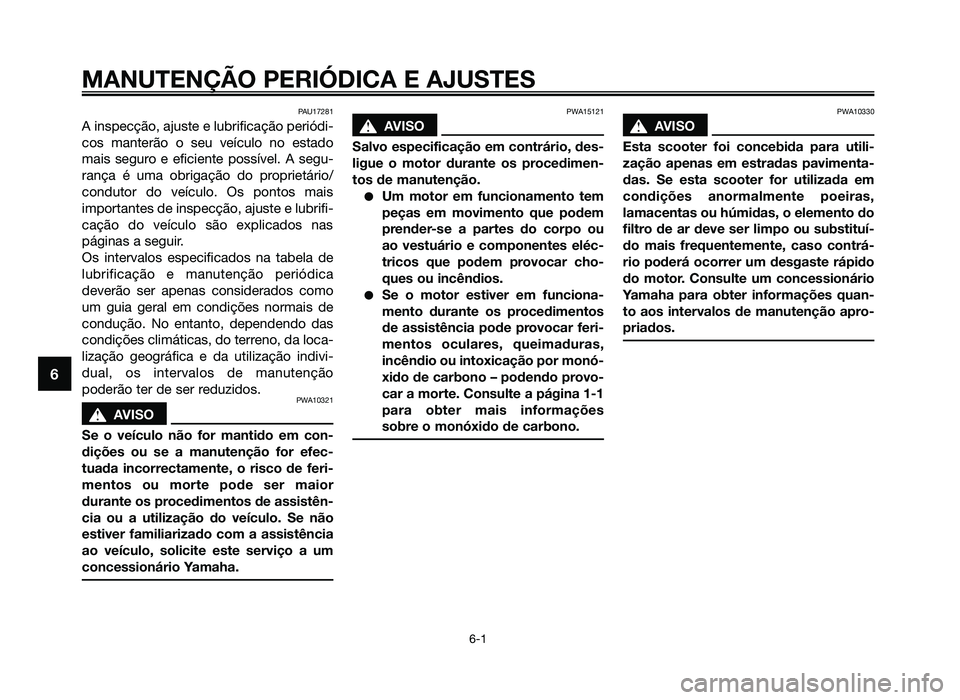 YAMAHA JOG50R 2012 Manual de utilização (in Portuguese) PAU17281
A inspecção, ajuste e lubrificação periódi-
cos manterão o seu veículo no estado
mais seguro e eficiente possível. A segu-
rança é uma obrigação do proprietário/
condutor do veí YAMAHA JOG50R 2012 Manual de utilização (in Portuguese) PAU17281
A inspecção, ajuste e lubrificação periódi-
cos manterão o seu veículo no estado
mais seguro e eficiente possível. A segu-
rança é uma obrigação do proprietário/
condutor do veí