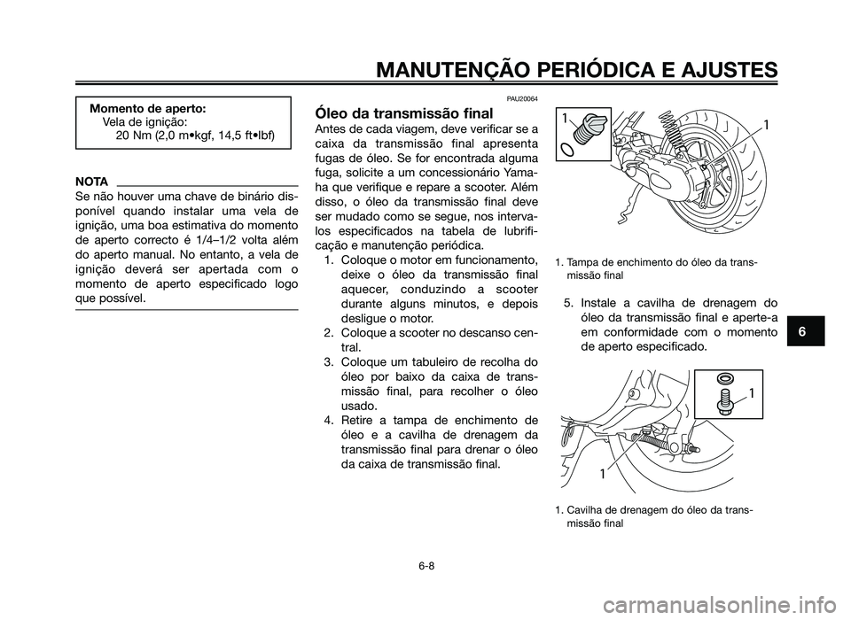 YAMAHA JOG50R 2012 Manual de utilização (in Portuguese) NOTA
Se não houver uma chave de binário dis-
ponível quando instalar uma vela de
ignição, uma boa estimativa do momento
de aperto correcto é 1/4–1/2 volta além
do aperto manual. No entanto, a YAMAHA JOG50R 2012 Manual de utilização (in Portuguese) NOTA
Se não houver uma chave de binário dis-
ponível quando instalar uma vela de
ignição, uma boa estimativa do momento
de aperto correcto é 1/4–1/2 volta além
do aperto manual. No entanto, a