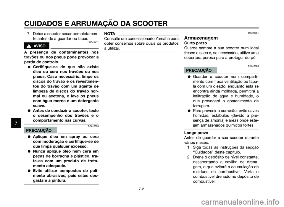 YAMAHA JOG50R 2012 Manual de utilização (in Portuguese) 7. Deixe a scooter secar completamen-te antes de a guardar ou tapar.
PWA10941
sAVISO
A presença de contaminantes nos
travões ou nos pneus pode provocar a
perda de controlo.
●Certifique-se de que n YAMAHA JOG50R 2012 Manual de utilização (in Portuguese) 7. Deixe a scooter secar completamen-te antes de a guardar ou tapar.
PWA10941
sAVISO
A presença de contaminantes nos
travões ou nos pneus pode provocar a
perda de controlo.
●Certifique-se de que n
