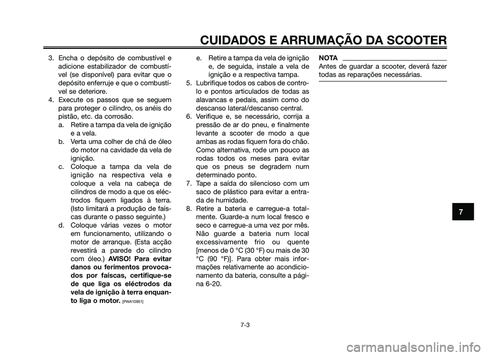 YAMAHA JOG50R 2012 Manual de utilização (in Portuguese) 3. Encha o depósito de combustível eadicione estabilizador de combustí-
vel (se disponível) para evitar que o
depósito enferruje e que o combustí-
vel se deteriore.
4. Execute os passos que se s YAMAHA JOG50R 2012 Manual de utilização (in Portuguese) 3. Encha o depósito de combustível eadicione estabilizador de combustí-
vel (se disponível) para evitar que o
depósito enferruje e que o combustí-
vel se deteriore.
4. Execute os passos que se s