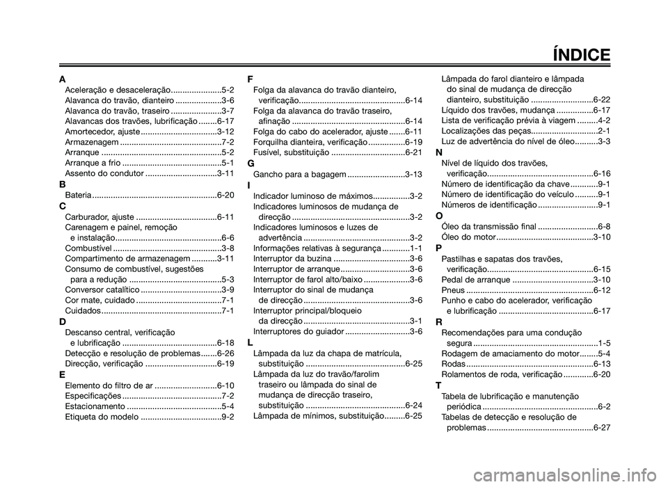 YAMAHA JOG50R 2012 Manual de utilização (in Portuguese) AAceleração e desaceleração......................5-2
Alavanca do travão, dianteiro ....................3-6
Alavanca do travão, traseiro ......................3-7
Alavancas dos travões, lubrific YAMAHA JOG50R 2012 Manual de utilização (in Portuguese) AAceleração e desaceleração......................5-2
Alavanca do travão, dianteiro ....................3-6
Alavanca do travão, traseiro ......................3-7
Alavancas dos travões, lubrific