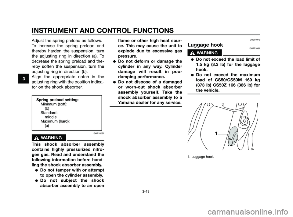 YAMAHA JOG50R 2009 Owners Manual Adjust the spring preload as follows.
To increase the spring preload and
thereby harden the suspension, turn
the adjusting ring in direction (a). To
decrease the spring preload and the-
reby soften th