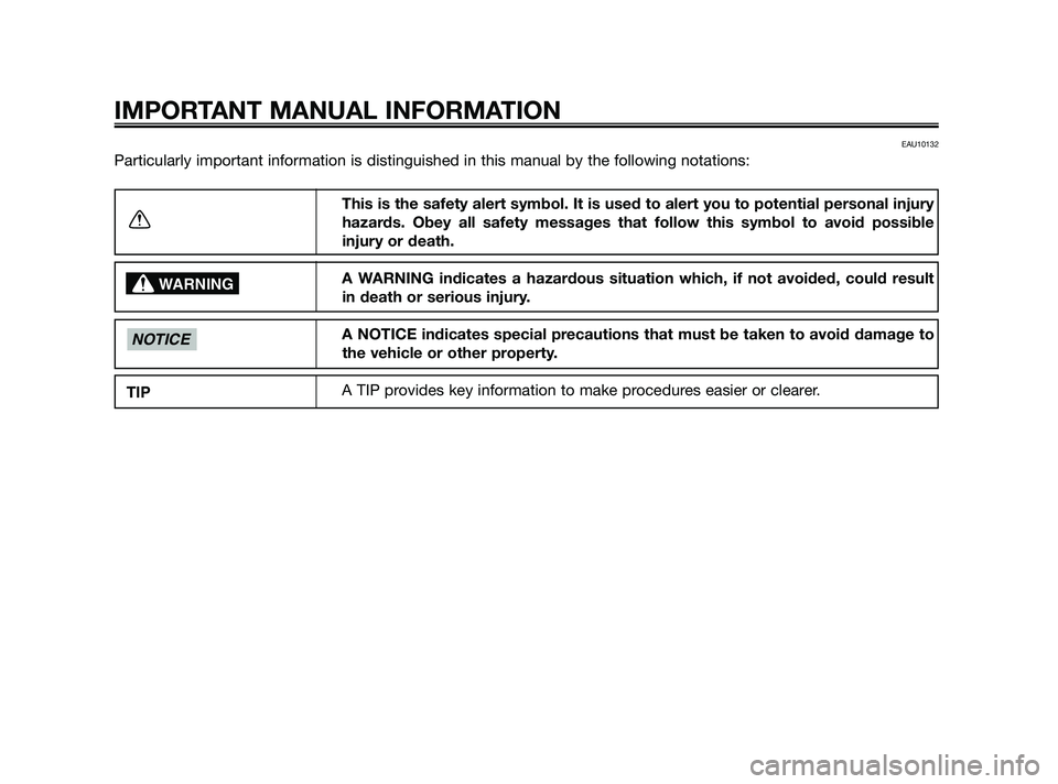 YAMAHA JOG50R 2009  Owners Manual 
EAU10132
Particularly important information is distinguished in this manual by th\
e following notations:
IMPORTANT MANUAL INFORMATION
This is the safety alert symbol. It is used to alert you to pote