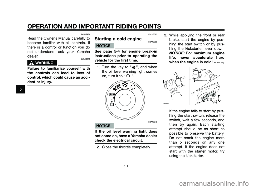 YAMAHA JOG50R 2009 Owners Guide EAU15951
Read the Owner’s Manual carefully to
become familiar with all controls. If
there is a control or function you do
not understand, ask your Yamaha
dealer.
EWA10271
sWARNING
Failure to familia