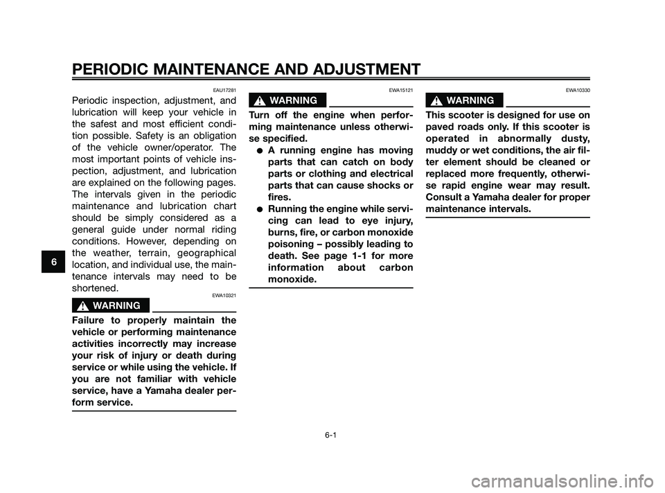 YAMAHA JOG50R 2009 Owners Guide EAU17281
Periodic inspection, adjustment, and
lubrication will keep your vehicle in
the safest and most efficient condi-
tion possible. Safety is an obligation
of the vehicle owner/operator. The
most 