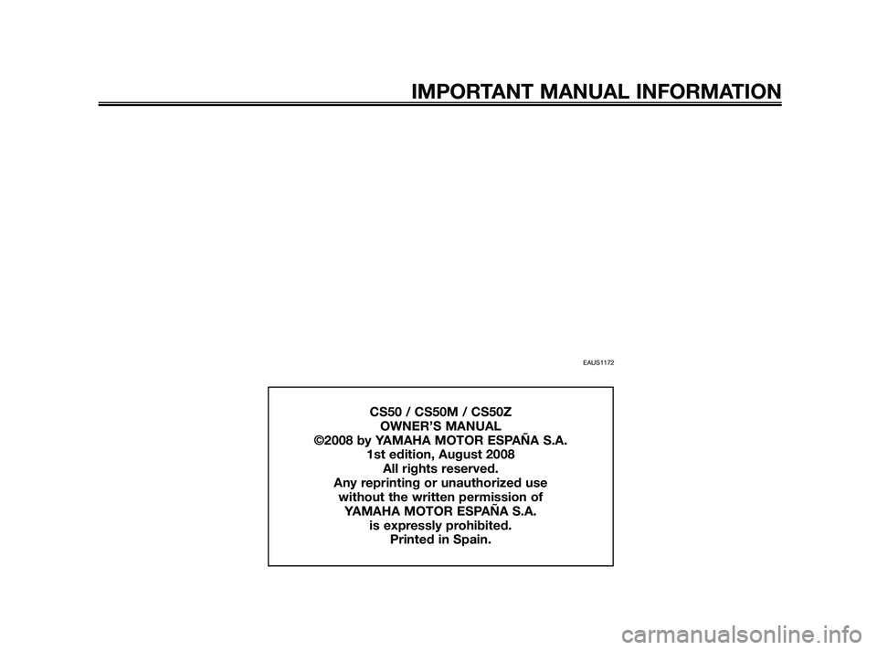 YAMAHA JOG50R 2009  Owners Manual EAUS1172
IMPORTANT MANUAL INFORMATION
CS50 / CS50M / CS50ZOWNER’S MANUAL
©2008 by YAMAHA MOTOR ESPAÑA S.A. 1st edition, August 2008All rights reserved.
Any reprinting or unauthorized use  without 