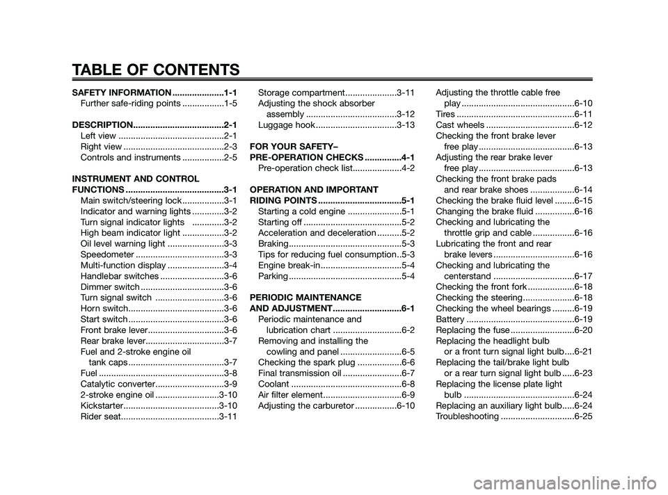 YAMAHA JOG50R 2009  Owners Manual SAFETY INFORMATION .....................1-1
Further safe-riding points .................1-5
DESCRIPTION.....................................2-1
Left view ...........................................2-1